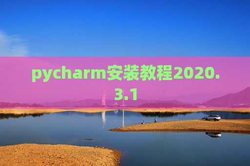 pycharm安装教程2020.3.1 pycharm安装教程2020.3.1